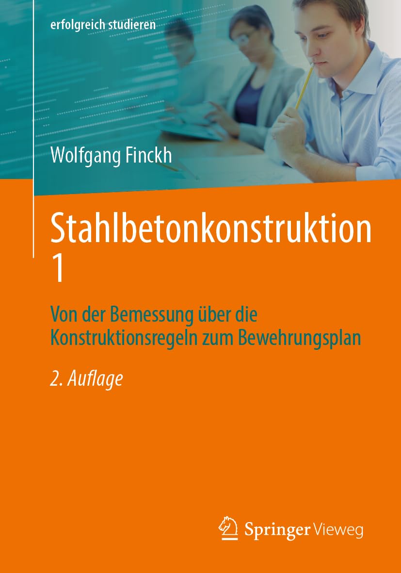 Stahlbetonkonstruktion 1: Von der Bemessung über die Konstruktionsregeln zum Bewehrungsplan (erfolgreich studieren)