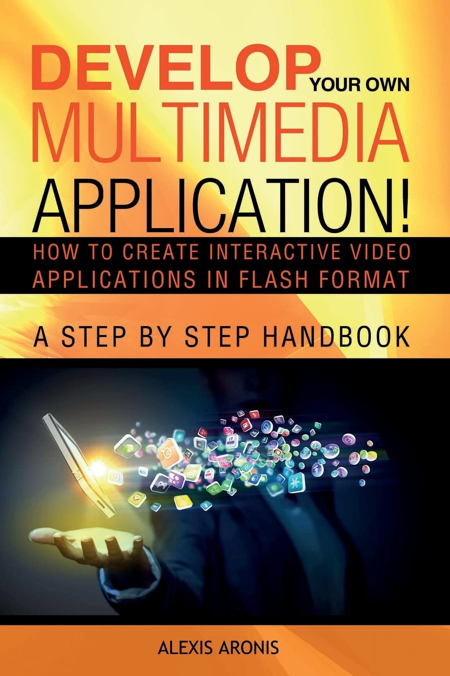 Develop Your Own Multimedia Application!: How to Create Interactive Video Applications in Flash Format