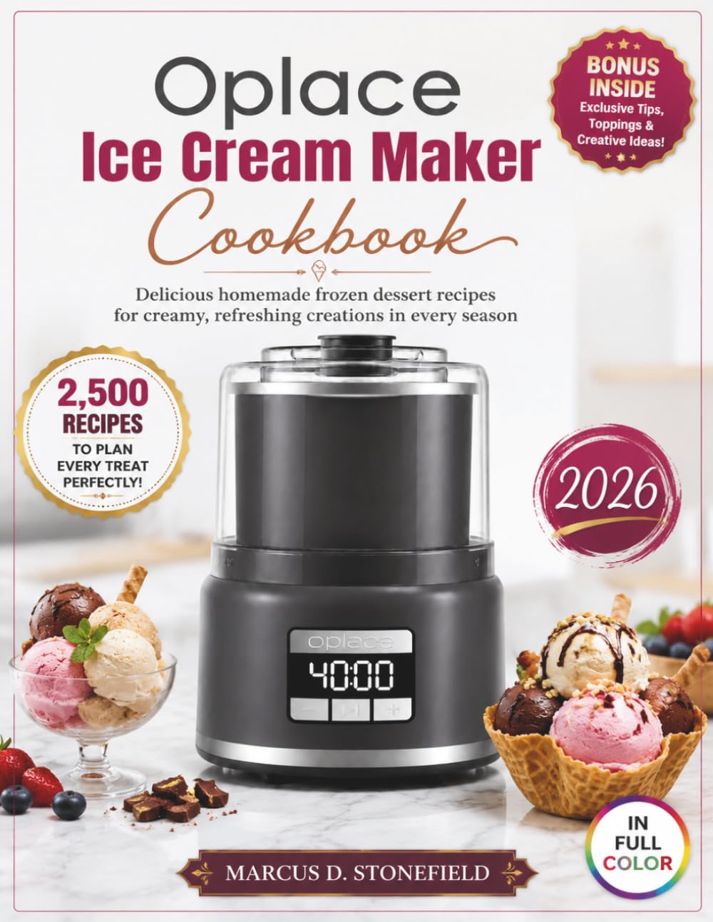 OPLACE ICE CREAM MAKER COOKBOOK: Delicious homemade frozen dessert recipes for creamy, refreshing creations in every season