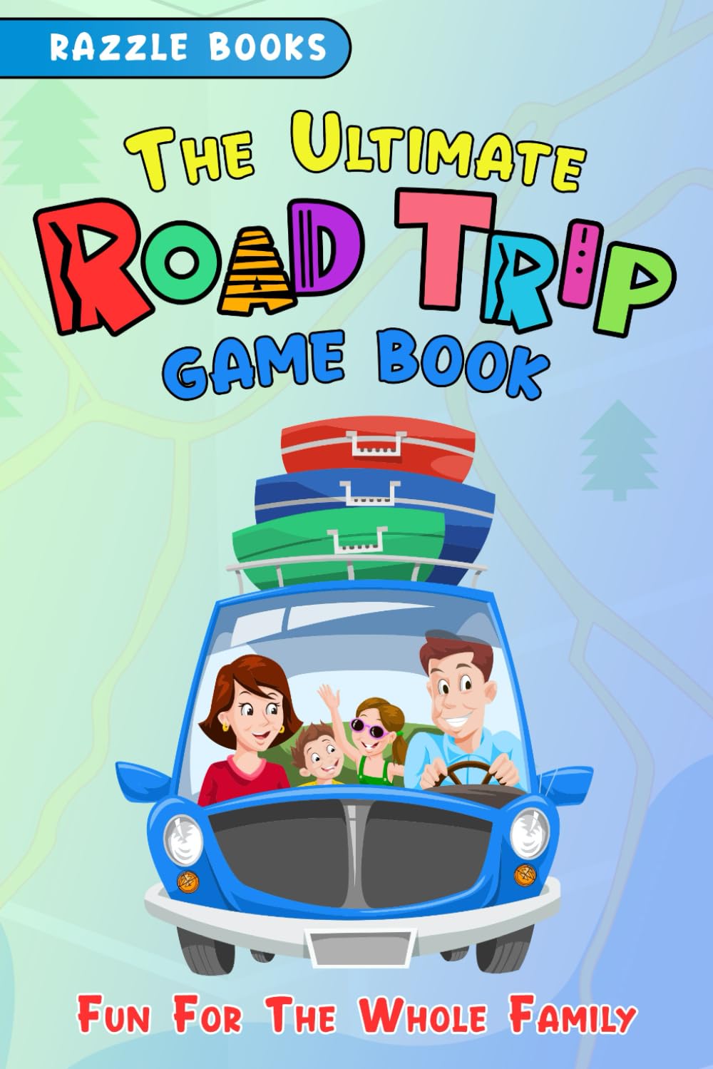 The Ultimate Road Trip Games Book for Families | Hours of Boredom Busting Fun and Laughs for Kids, Tweens, and Couples of All Ages. Games/Questions/ Riddles, and More for a Memory Making Good Time