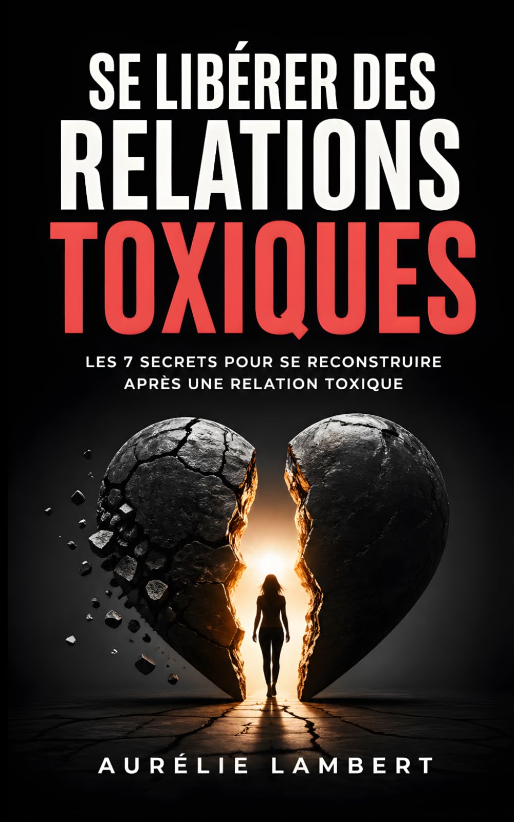 Se Libérer des Relations Toxiques: Les 7 Secrets pour se Reconstruire Après une Relation Toxique | Revivre Après une Relation Toxique | Livre Comment ... | Se Libérer d'un Pervers Narcissique