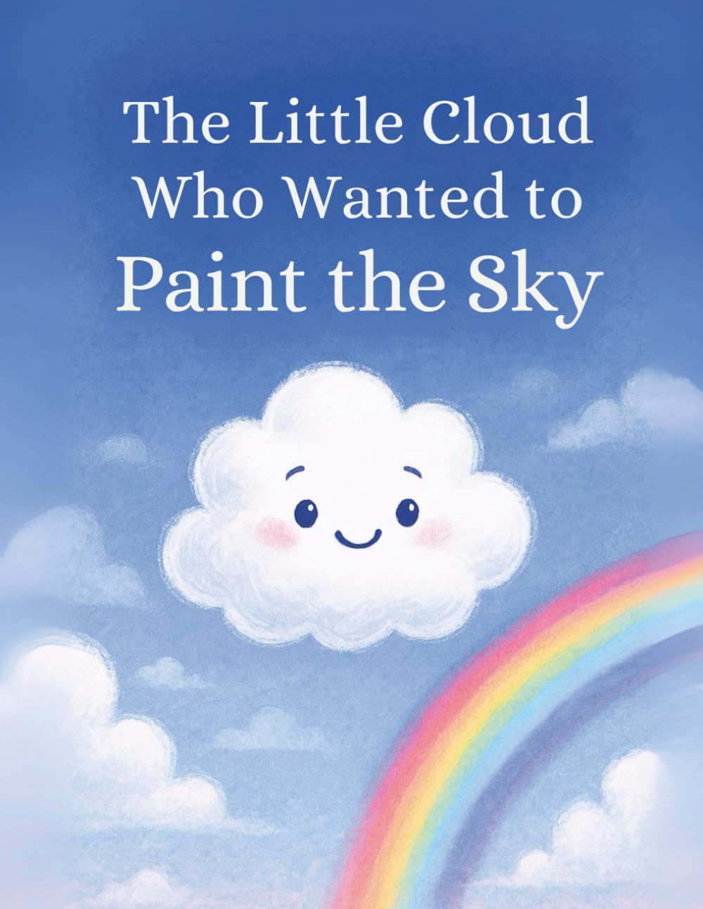 The Little Cloud Who Wanted to Paint the Sky: A Heartwarming Tale of Friendship, Teamwork, and Dreaming Big for Young Readers