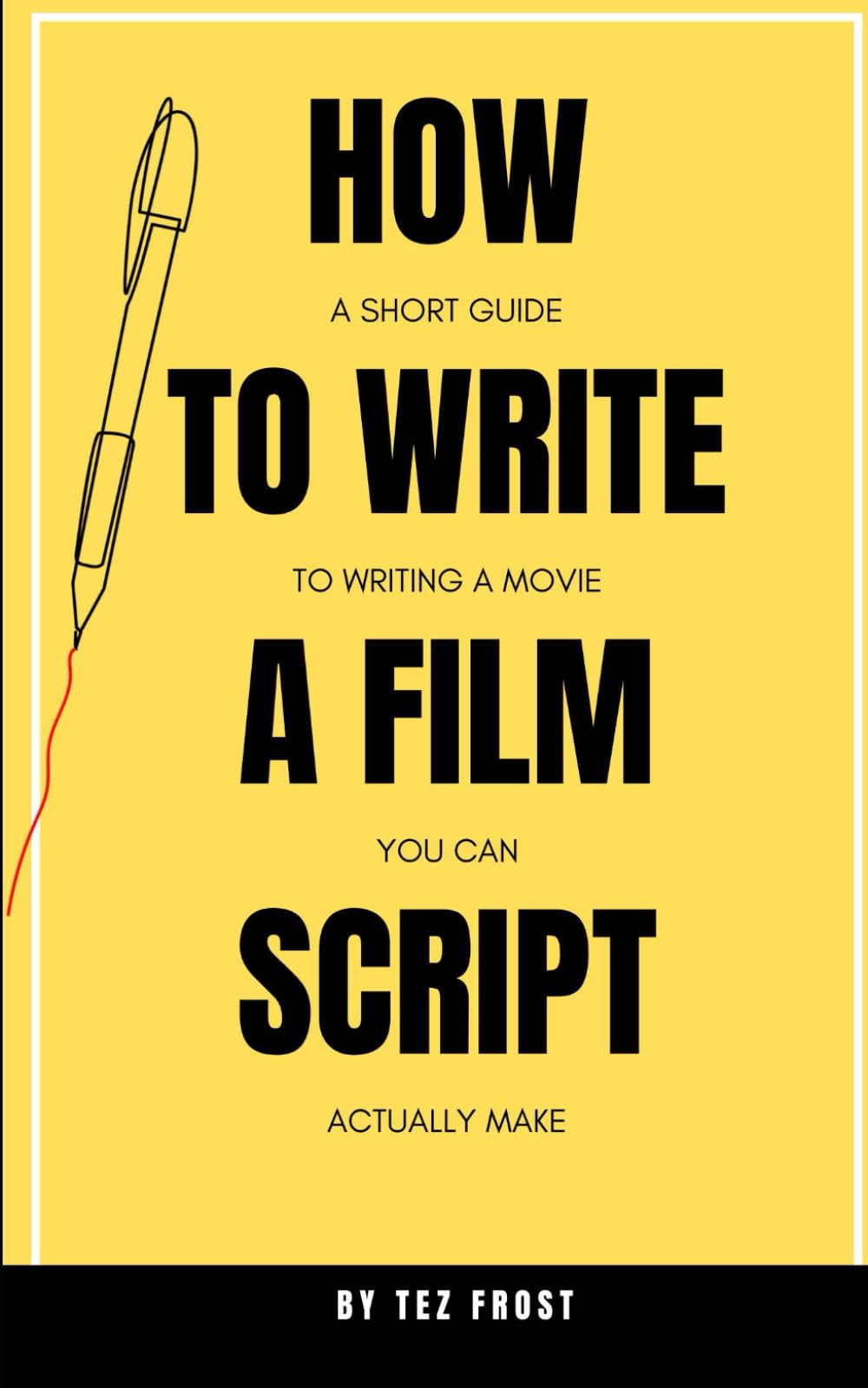 How to Write a Film Script: A Short Guide to Writing a Film You Can Actually Make (Practical Filmmaking Guides)