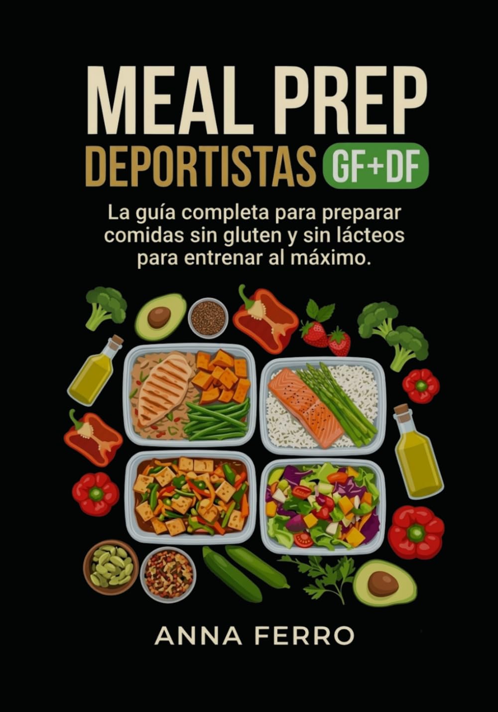 MEAL PREP PARA DEPORTISTAS GF+DF: La guía completa para preparar comidas sin gluten y sin lácteos para entrenar al máximo.