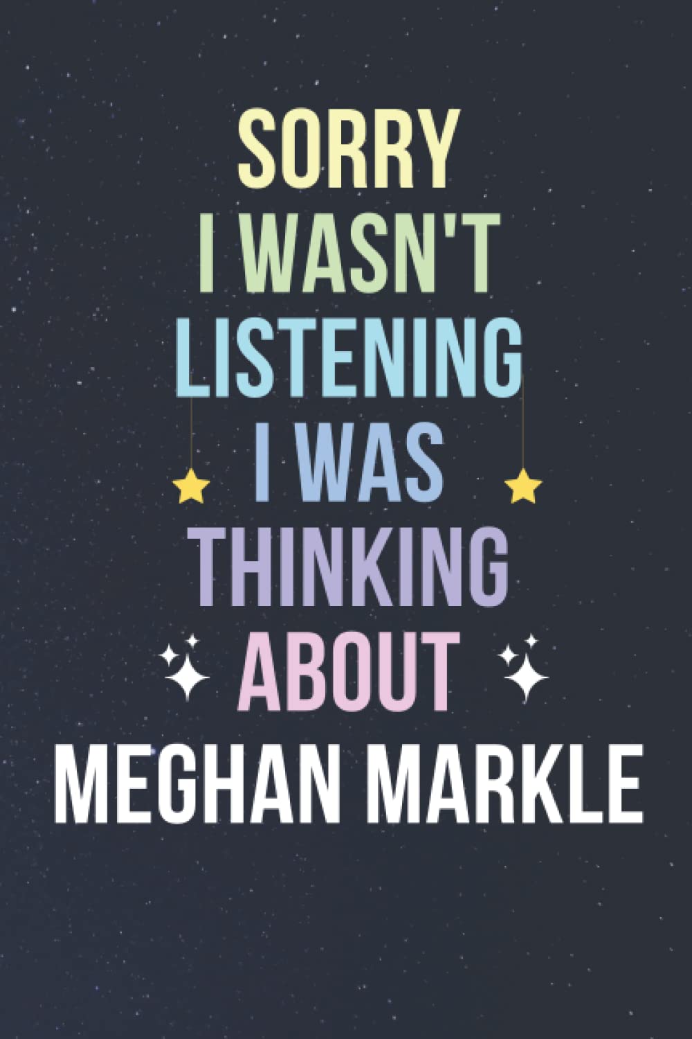 Sorry I Wasn't Listening I Was Thinking About Meghan Markle: Blank Lined Notebook/ Journal/ Diary/ Notepad/ Composition Book gift for Meghan Markle fans - 6x9 inches - 110pages
