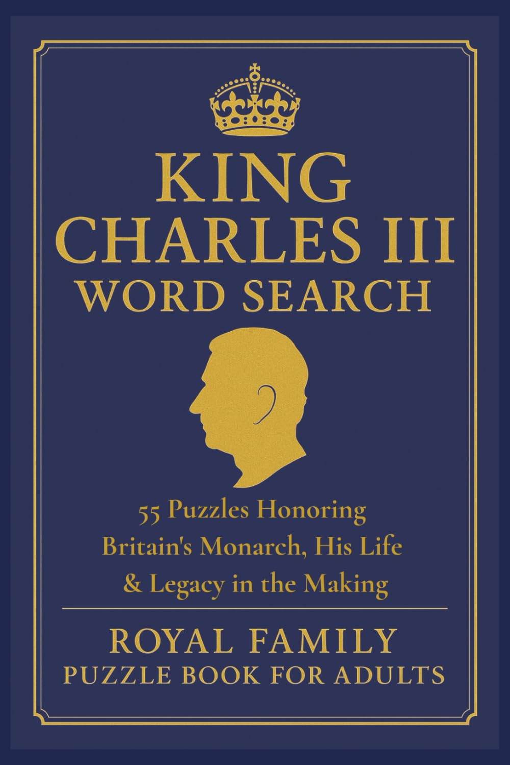King Charles III Word Search: 55 Puzzles Honoring Britain's Monarch, His Life & Legacy in the Making | Royal Family Puzzle Books for Adults | 6x9 inches, 110 pages (Royal Family Word Search Series)
