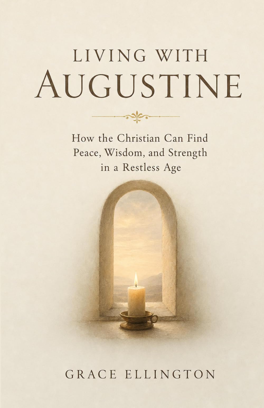 Living with Augustine: How the Christian Can Find Peace, Wisdom, and Strength in a Restless Age