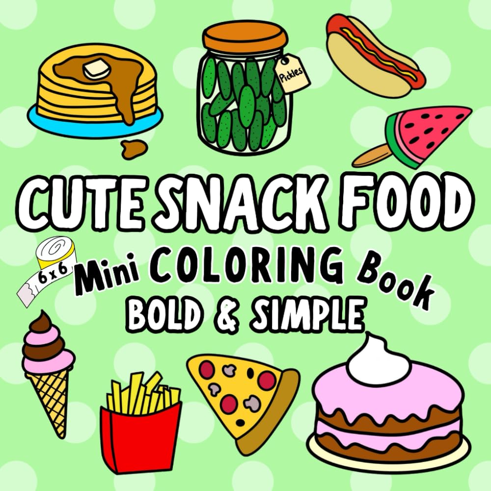 Cute Snack Food! Mini Coloring Book For Adults and Kids: Yummy Food and Snacks Coloring Book Bold and Easy Unique, Simple Designs (Bold & Simple Cute