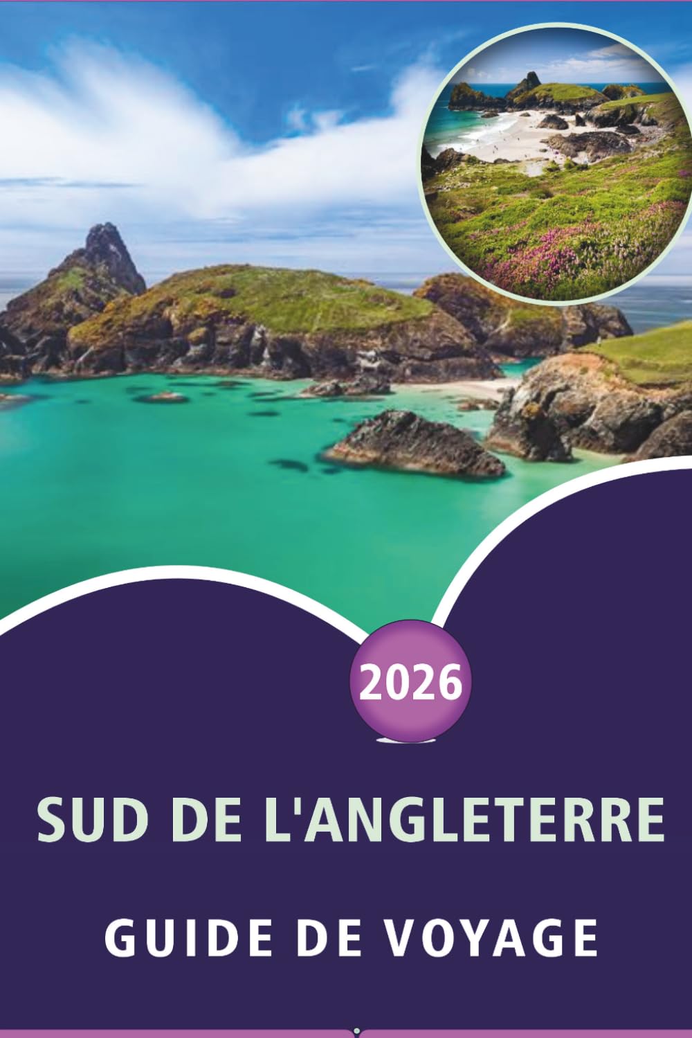 SUD DE L'ANGLETERRE GUIDE DE VOYAGE 2026: Découvrez la beauté côtière, les principales attractions, les monuments historiques, la cuisine locale, la ... conseils pratiques pour tous les voyageurs