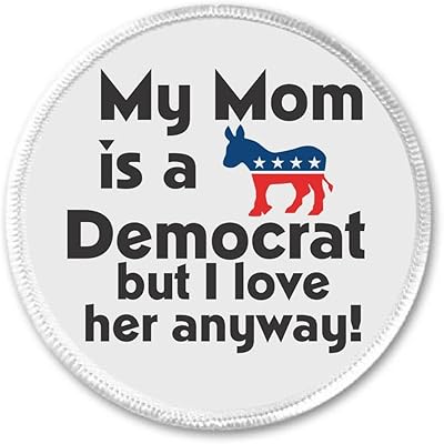 My Mom is a Democrat but I love her anyway! 3