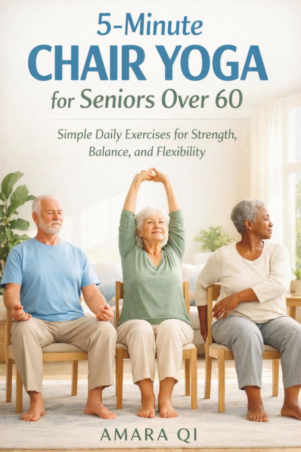 5-MINUTE CHAIR YOGA FOR SENIORS OVER 60: Simple Daily Exercises for Strength, Balance, and Flexibility