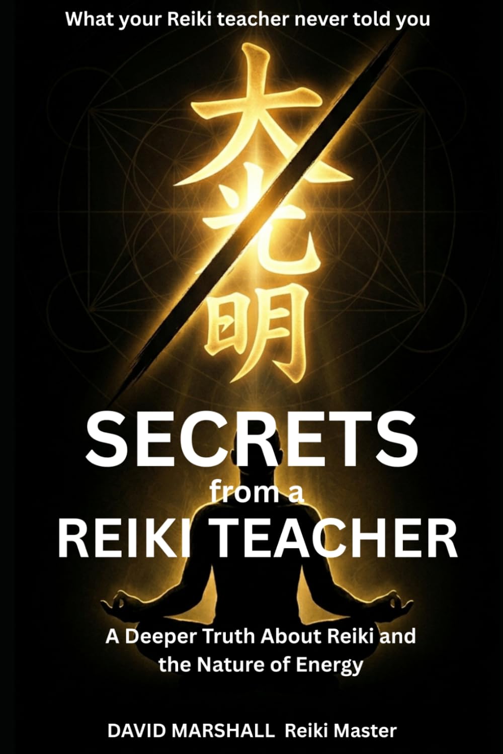 Secrets from a Reiki Teacher: A Deeper Truth About Reiki and the Nature of Energy