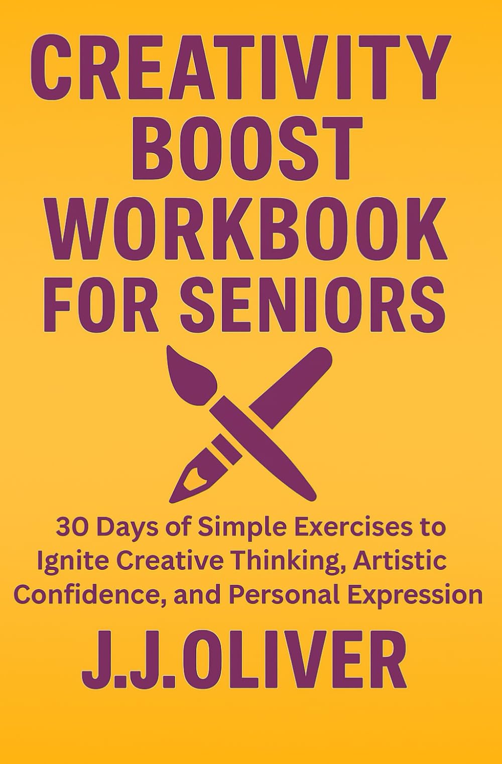 Creativity Boost Workbook for Seniors: 30 Days of Simple Exercises to Ignite Creative Thinking, Artistic Confidence, and Personal Expression (Senior Boost Workbooks Series)