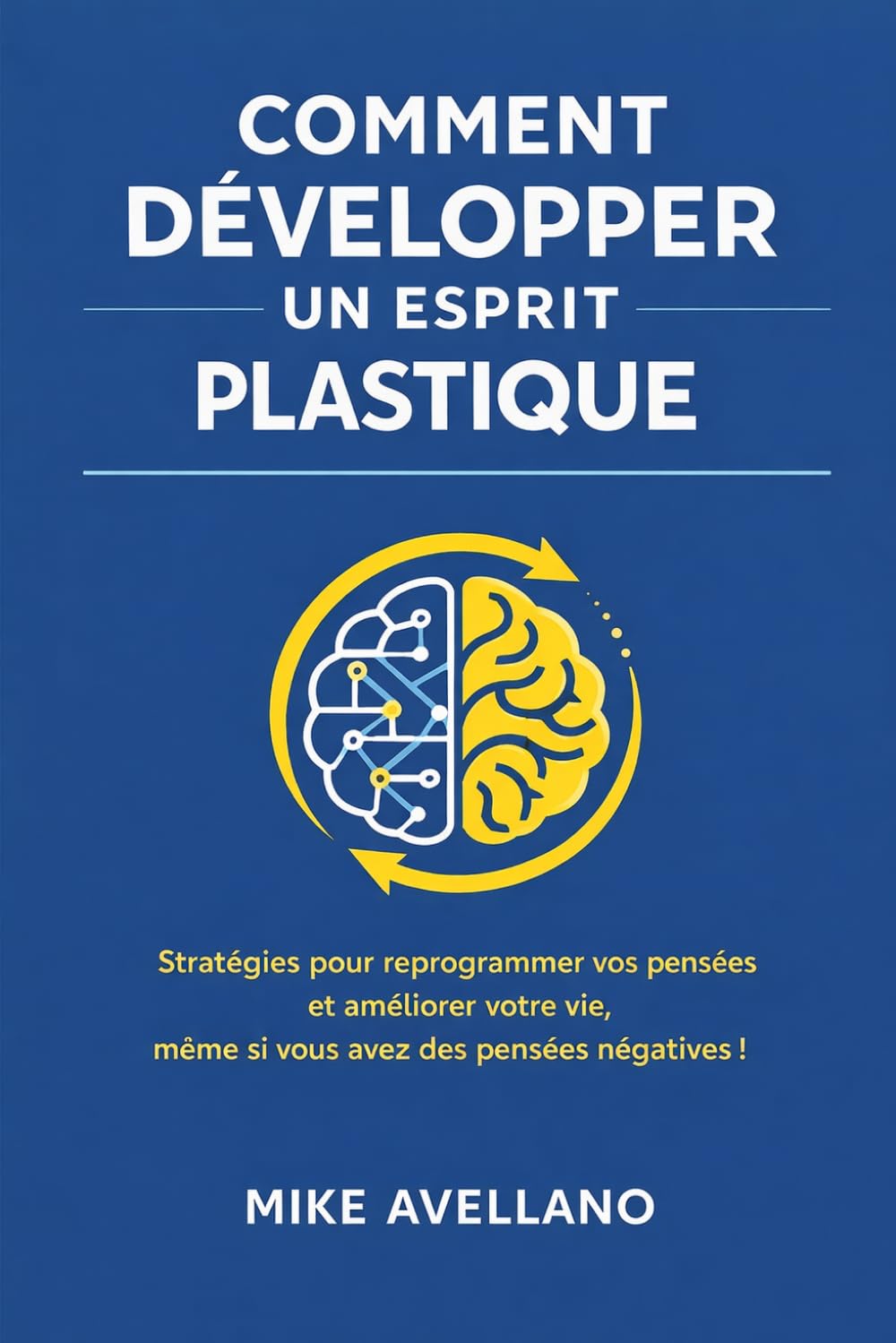 COMMENT DÉVELOPPER UN ESPRIT PLASTIQUE: Stratégies pour reprogrammer vos pensées et améliorer votre vie, même si vous avez des pensées négatives !