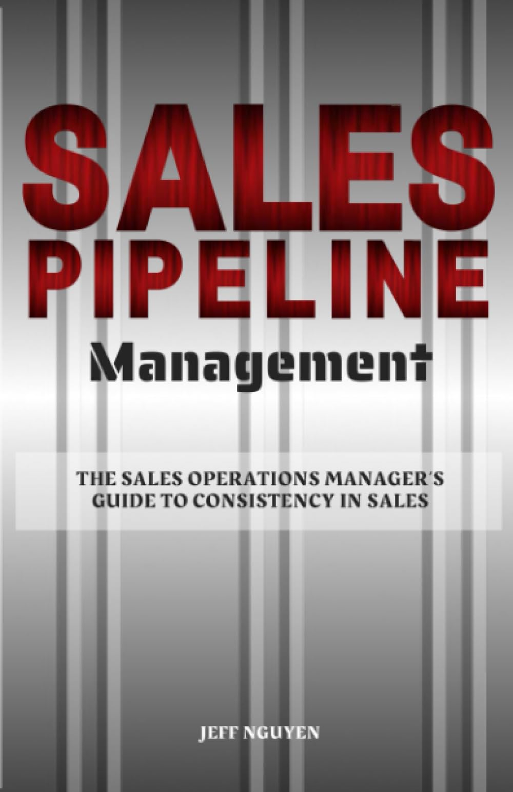 Sales Pipeline Management: The Sales Operations Manager’s Guide to Consistency in Sales (Sales Ops Knowledge Base)