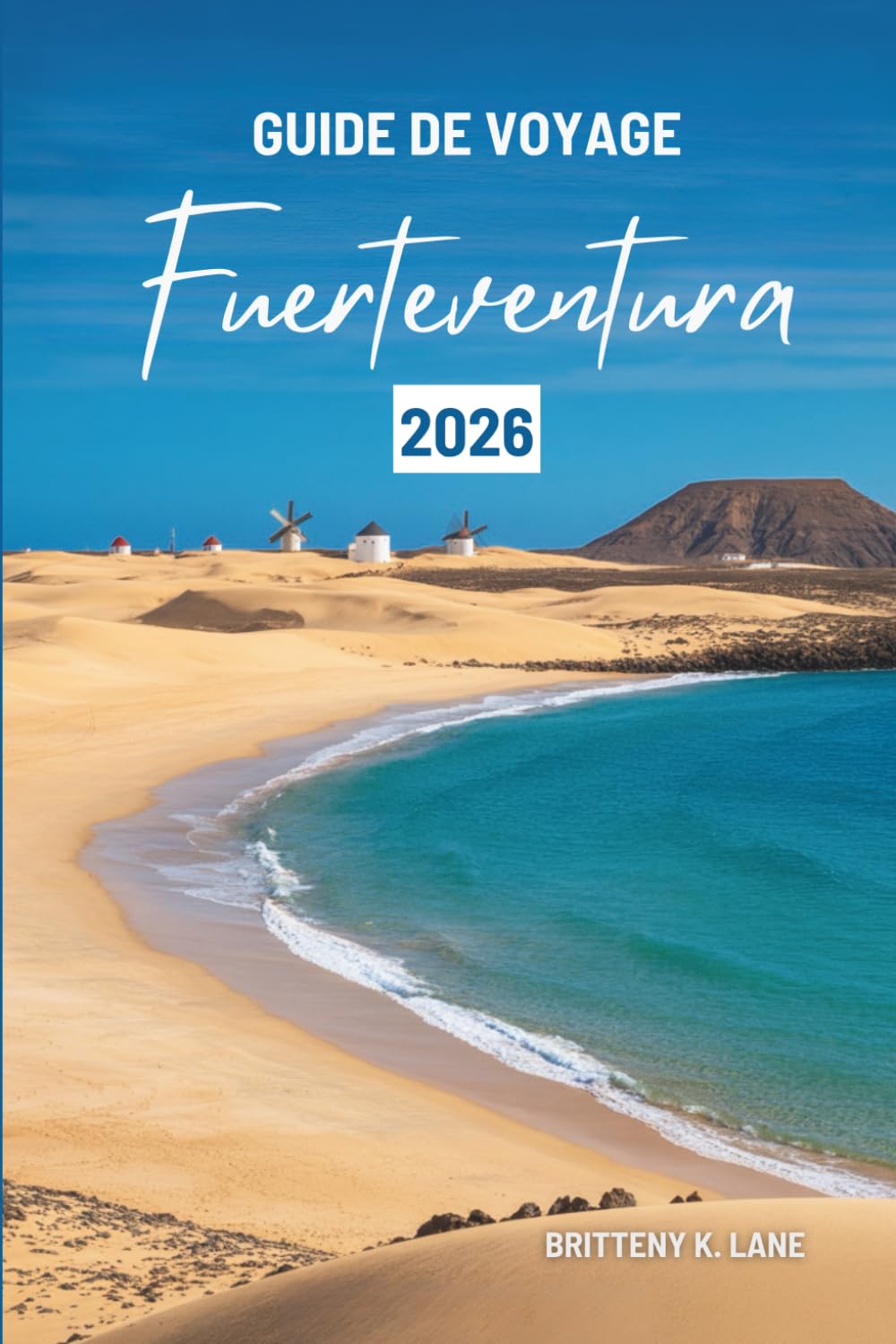 GUIDE DE VOYAGE Fuerteventura 2026: « À la découverte du charme de l'escapade atlantique espagnole »