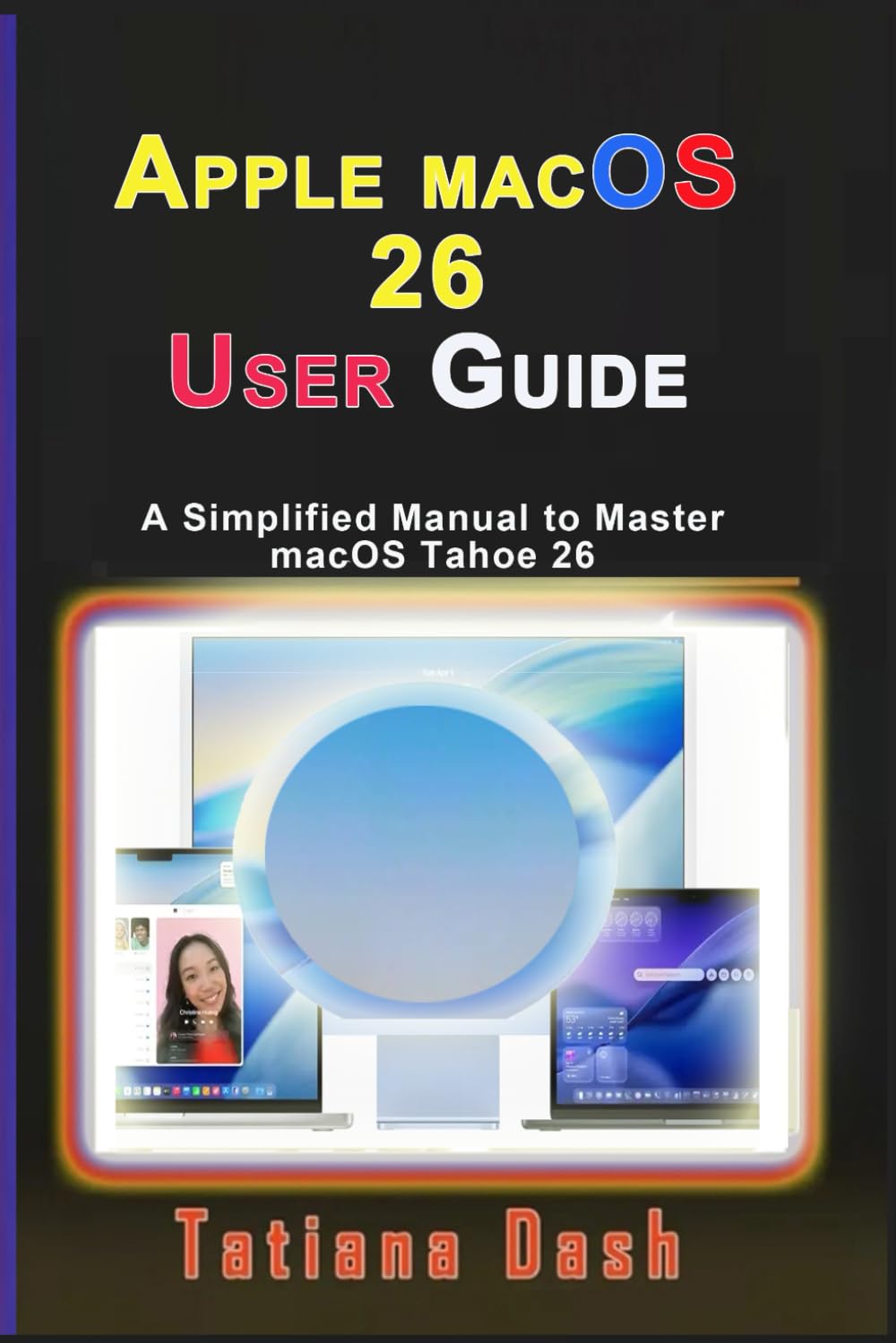 Apple macOS 26 User Guide: A Simplified Manual to Master macOS Tahoe 26 (Gadgets simplified guides)
