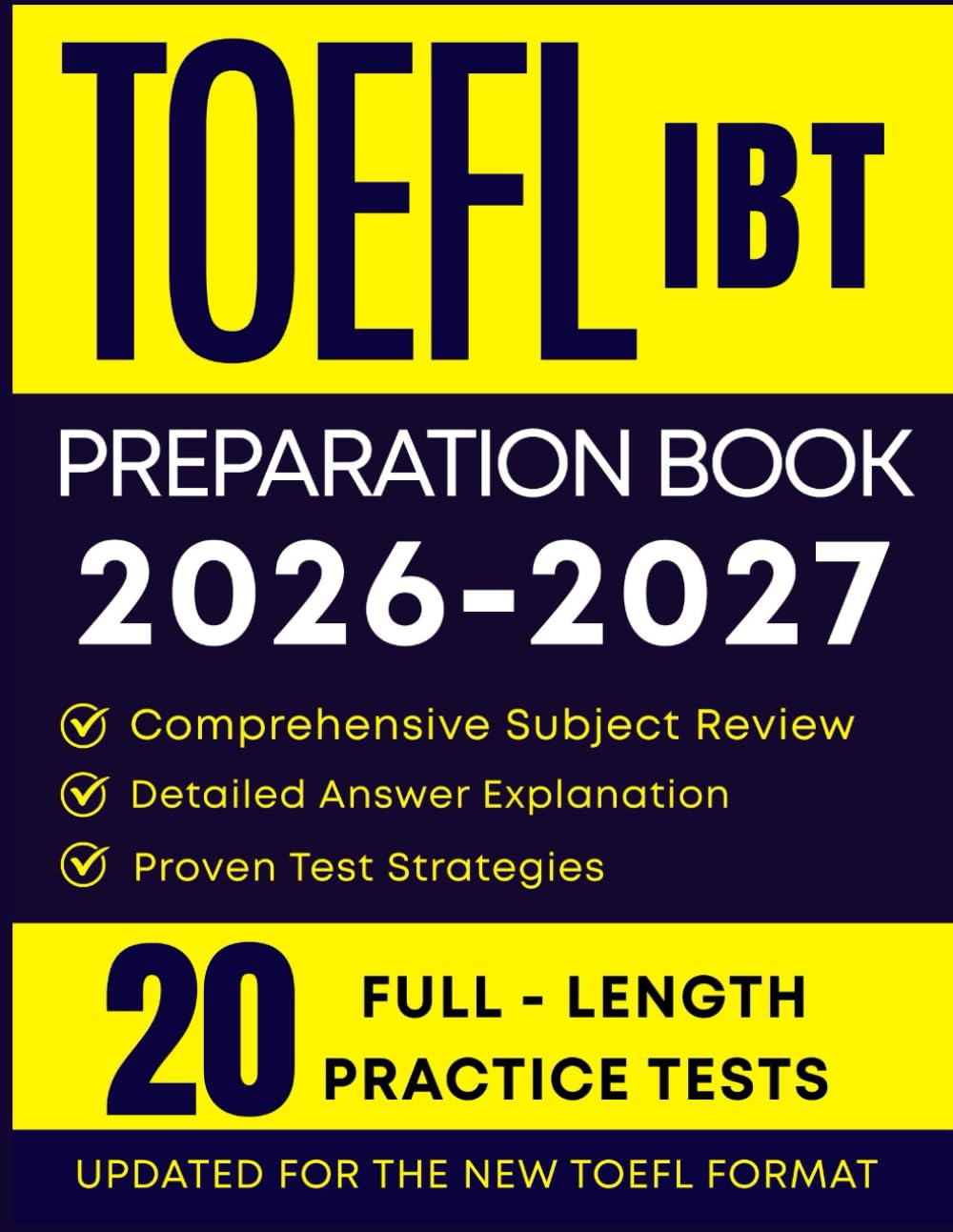 TOEFL IBT PREPARATION BOOK 2026–2027: Complete Study Guide with 20 Full-Length Practice Tests, Detailed Answer Explanations, and Proven Strategies for All Sections
