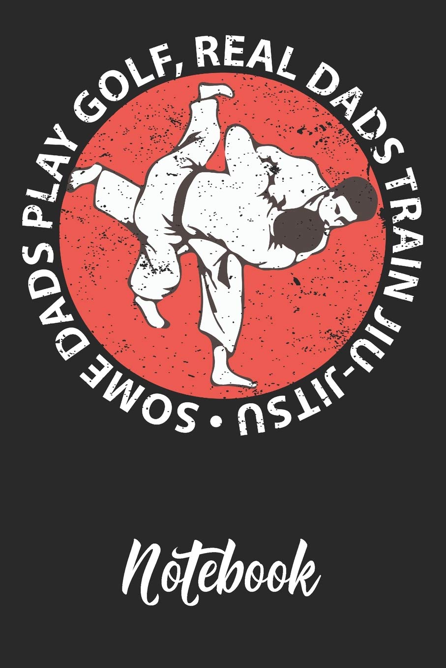 Some Dads Play Golf, Real Dads Train Jiu-Jitsu: 6x9 110 Dotted Blank Notebook Inspirational Journal Travel Note Pad Motivational Quote Collection Sketchbook