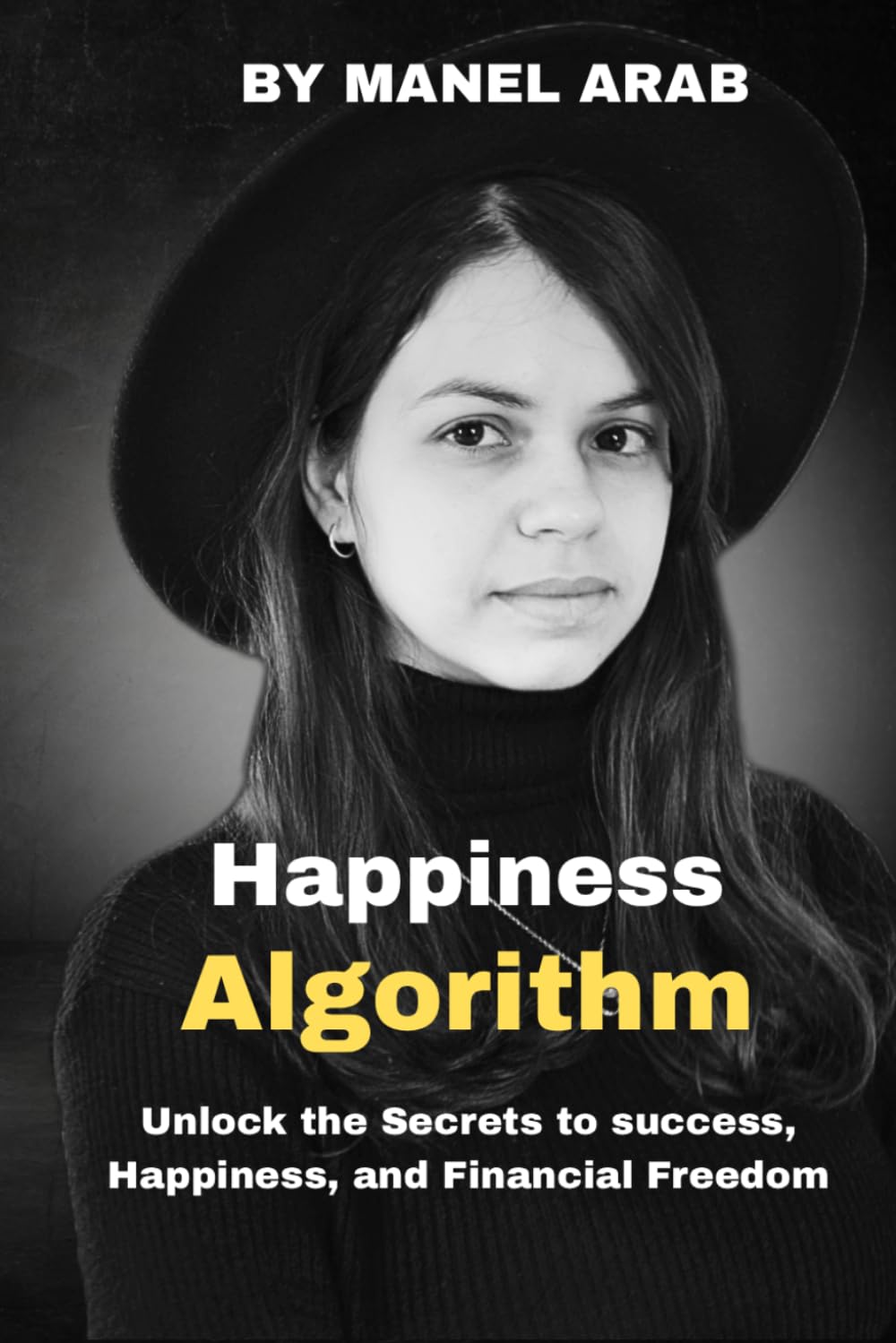 Happiness Algorithm: Unlock the Secrets to Success, Happiness, and Financial Freedom