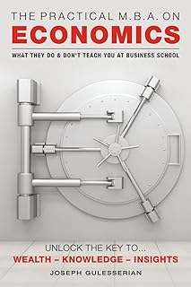 The Practical M.B.A. on Economics: WHAT THEY DO & DON’T TEACH YOU AT BUSINESS SCHOOL
