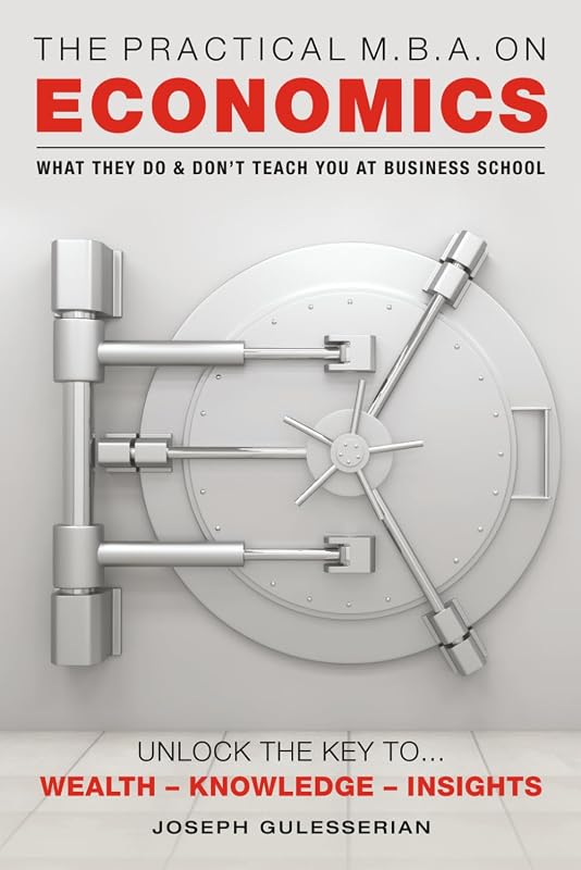 The Practical M.B.A. on Economics: WHAT THEY DO & DON’T TEACH YOU AT BUSINESS SCHOOL