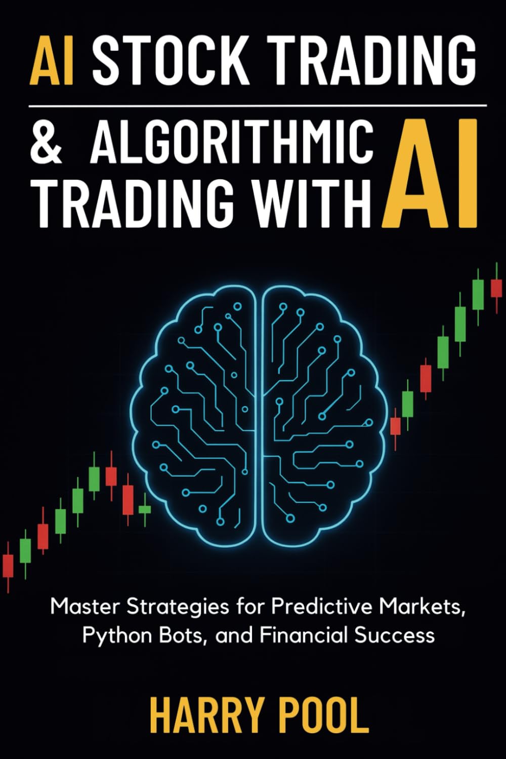 AI Stock Trading and Algorithmic Trading with AI: Master Strategies for Predictive Markets, Python Bots, and Financial Success