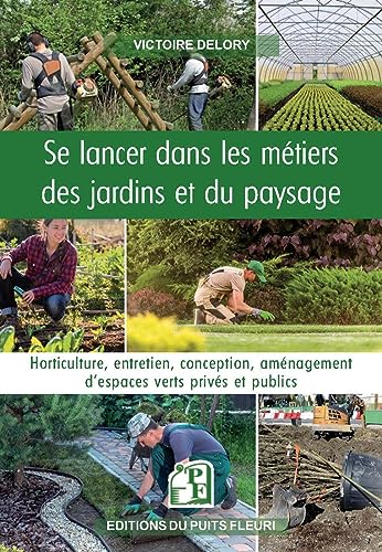 Se lancer dans les métiers des jardins et du paysage: Horticulture, entretien, conception, aménagement d'espaces verts