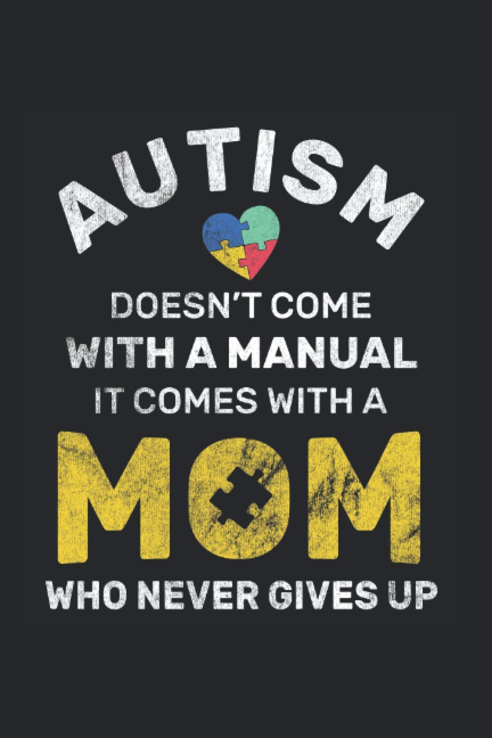 Autism Doesn'T Come With A Manual It Comes With A Mom Who Never Gives Up: Autism Notebook, autism awareness gift idea for the autistic (Dot Grid, Dotted, 120 Pages, 6' x 9')