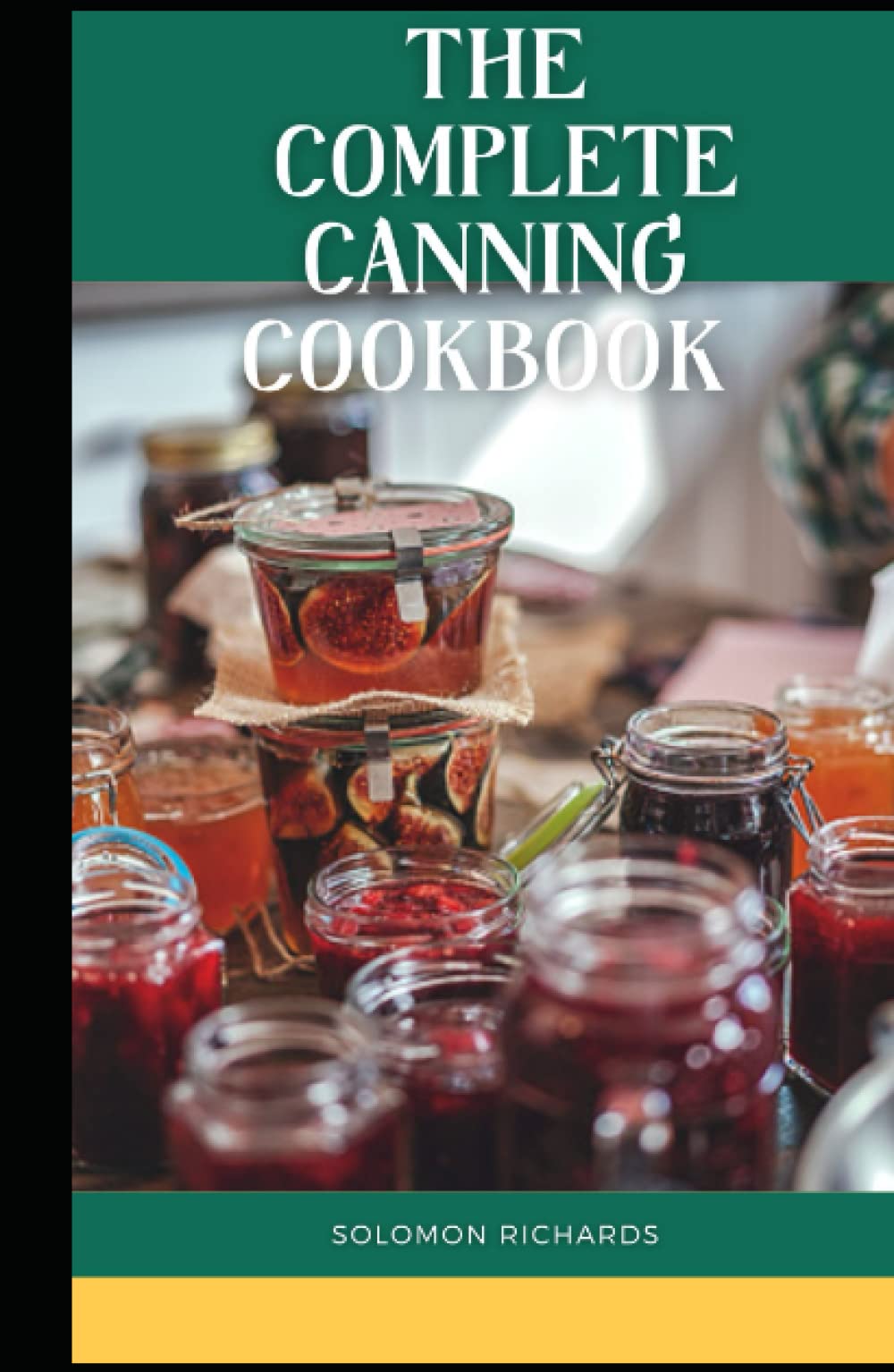 The Complete Canning Cookbook: Guidebook to canning with different types of canning recipes