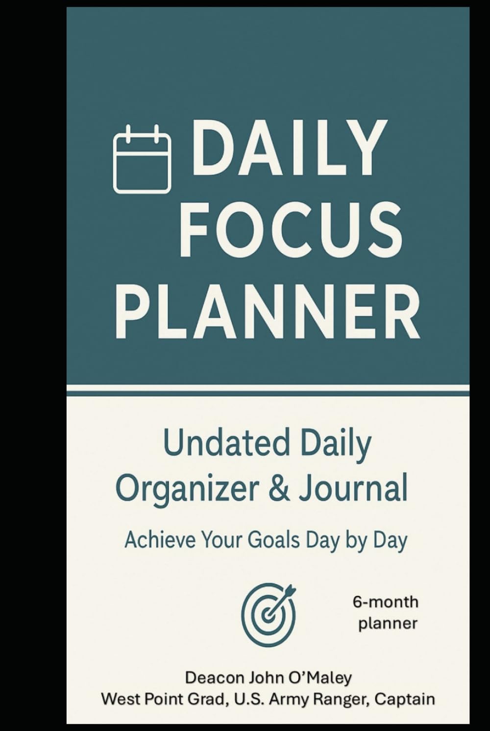 Daily Focus Planner: Undated Daily Organizer & Journal – Achieve Your Goals Day by Day (Deacon OMaley's How-To & Self-Help Series)