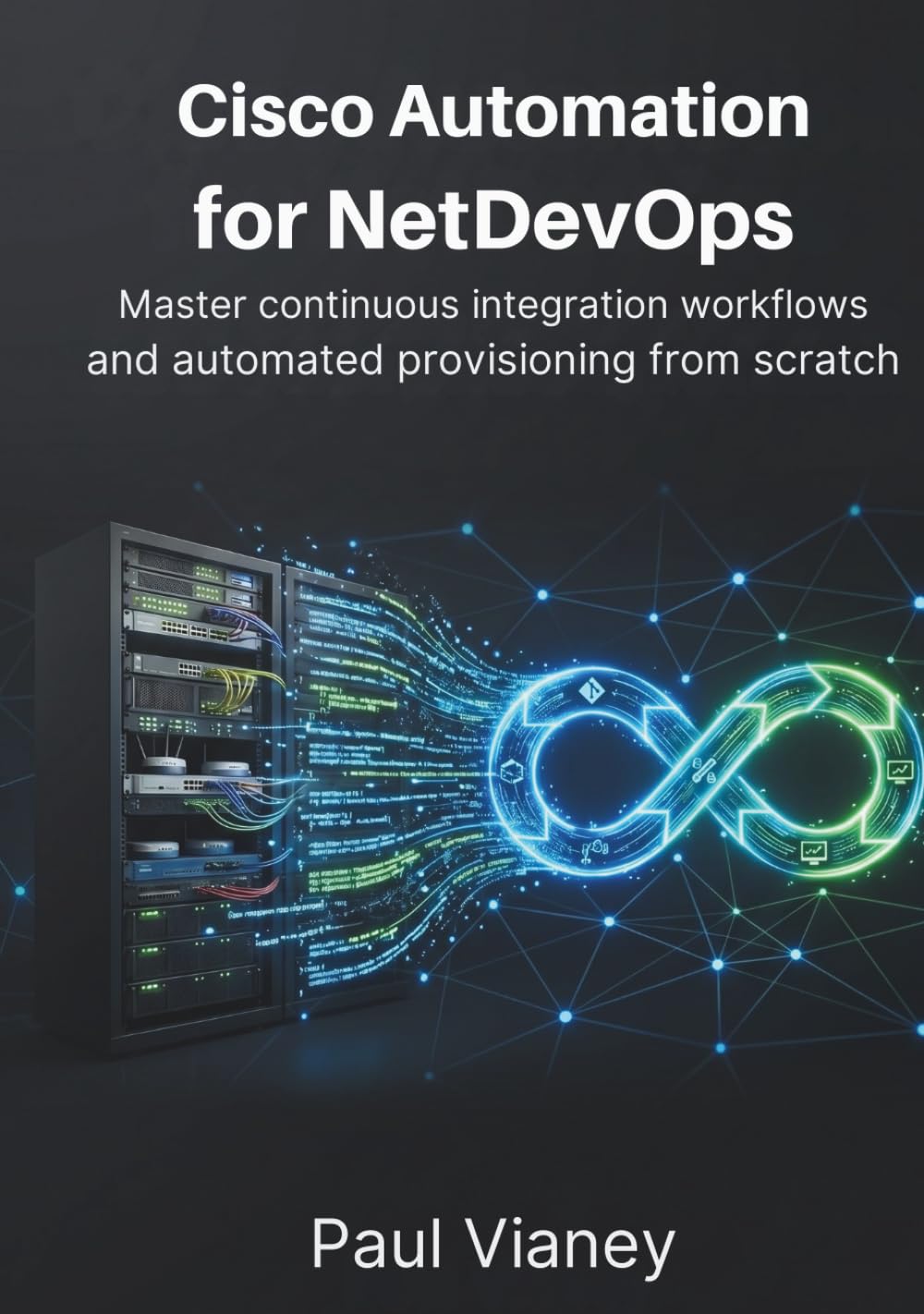 Cisco Automation for NetDevOps: Master continuous integration workflows and automated provisioning from scratch