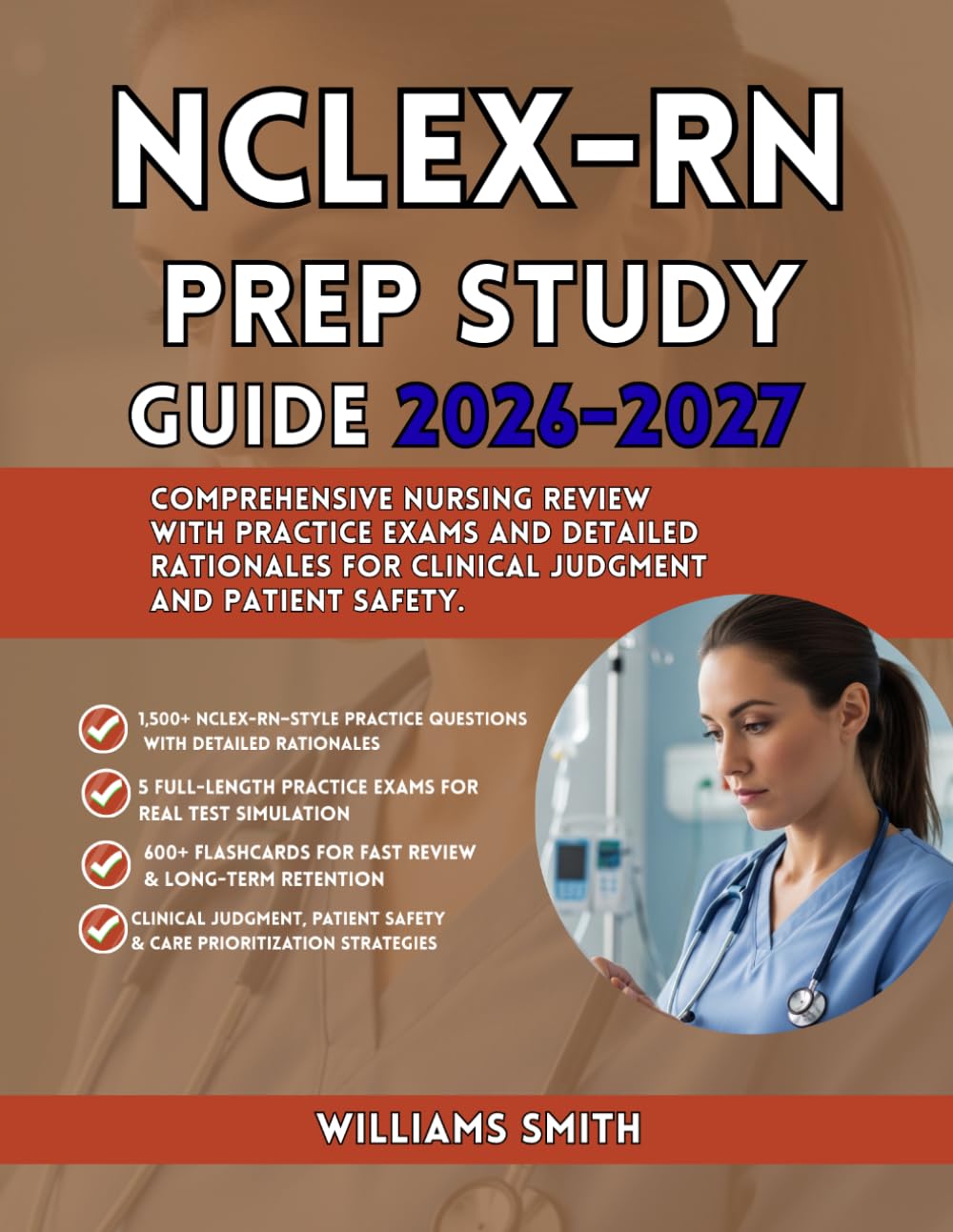 NCLEX-RN PREP STUDY GUIDE 2026-2027: Comprehensive Nursing Review with Practice Exams and Detailed Rationales for Clinical Judgment and Patient Safety