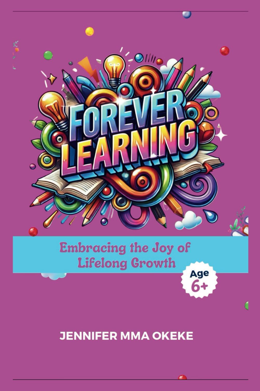 Forever Learning: Embracing the Joy of Lifelong Growth (The Exceptional YOU Book series)