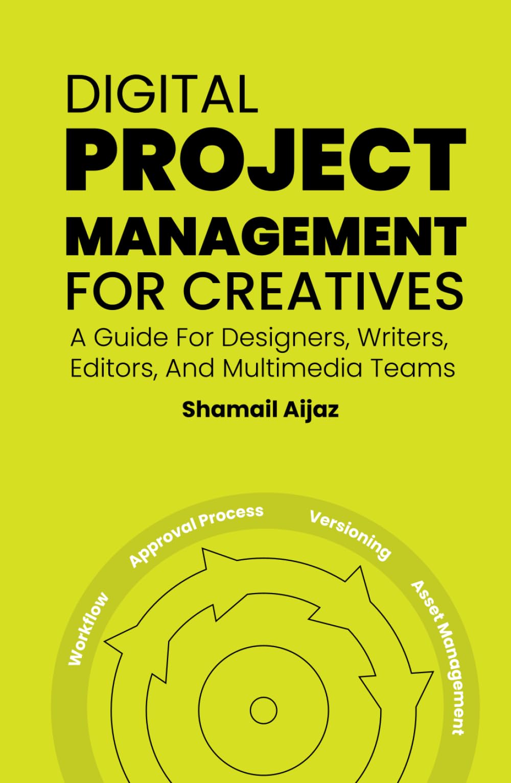 Digital Project Management for Creatives: A Guide For Designers, Writers, Editors, And Multimedia Teams