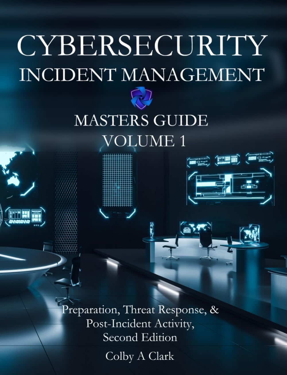CYBERSECURITY INCIDENT MANAGEMENT MASTERS GUIDE - Volume 1: Preparation, Threat Response, & Post-Incident Activity (Cybersecurity Masters Guides)