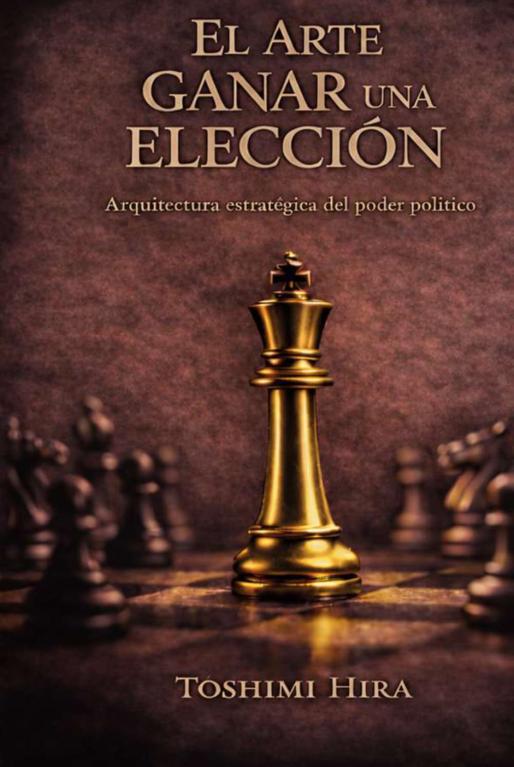 EL ARTE DE GANAR UNA ELECCION: Arquitectura estratégica del poder político