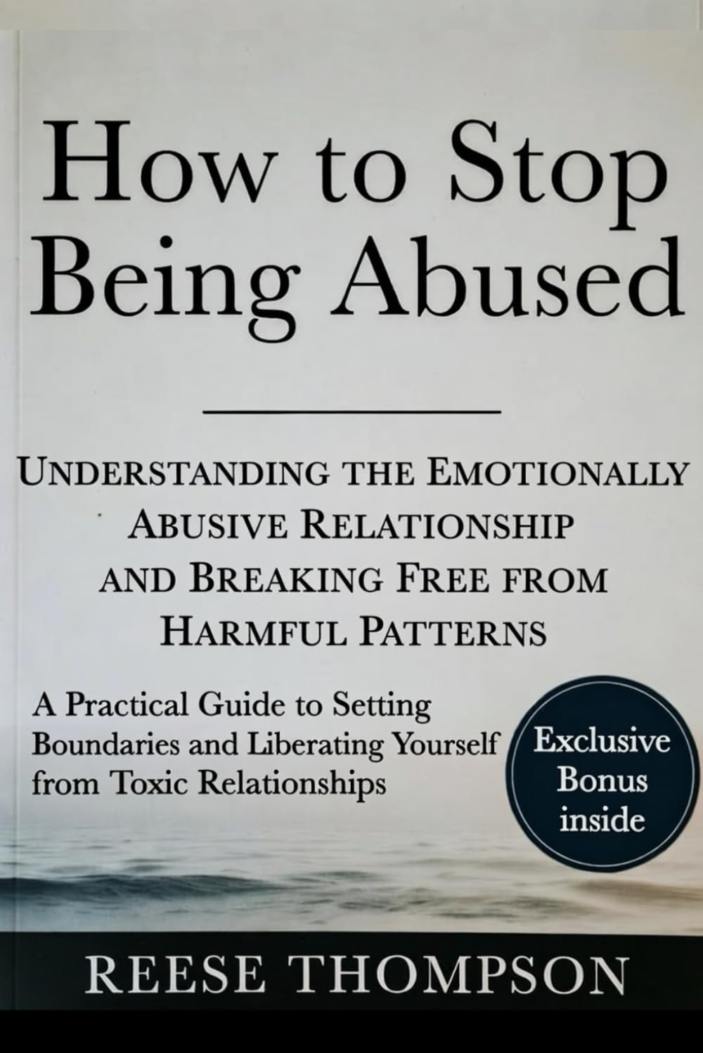 How to Stop Being Abused: Understanding the Emotionally Abusive Relationship and Breaking Free from Harmful Patterns