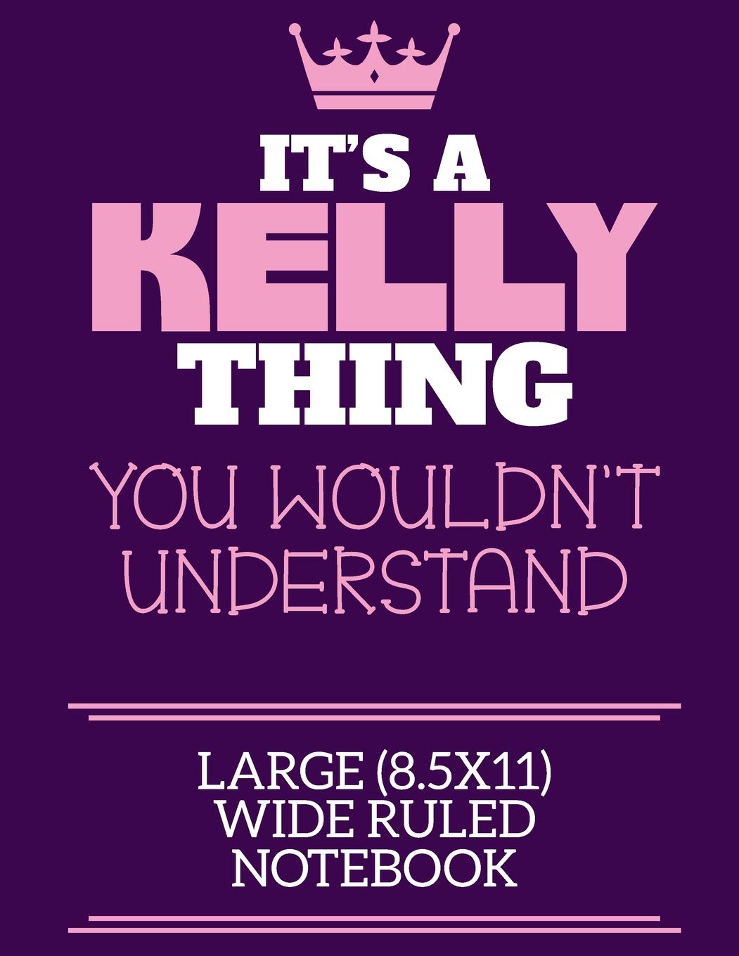 It's A Kelly Thing You Wouldn't Understand Large (8.5x11) Wide Ruled Notebook: A cute notebook or notepad to write in for any book lovers, doodle writers and budding authors!