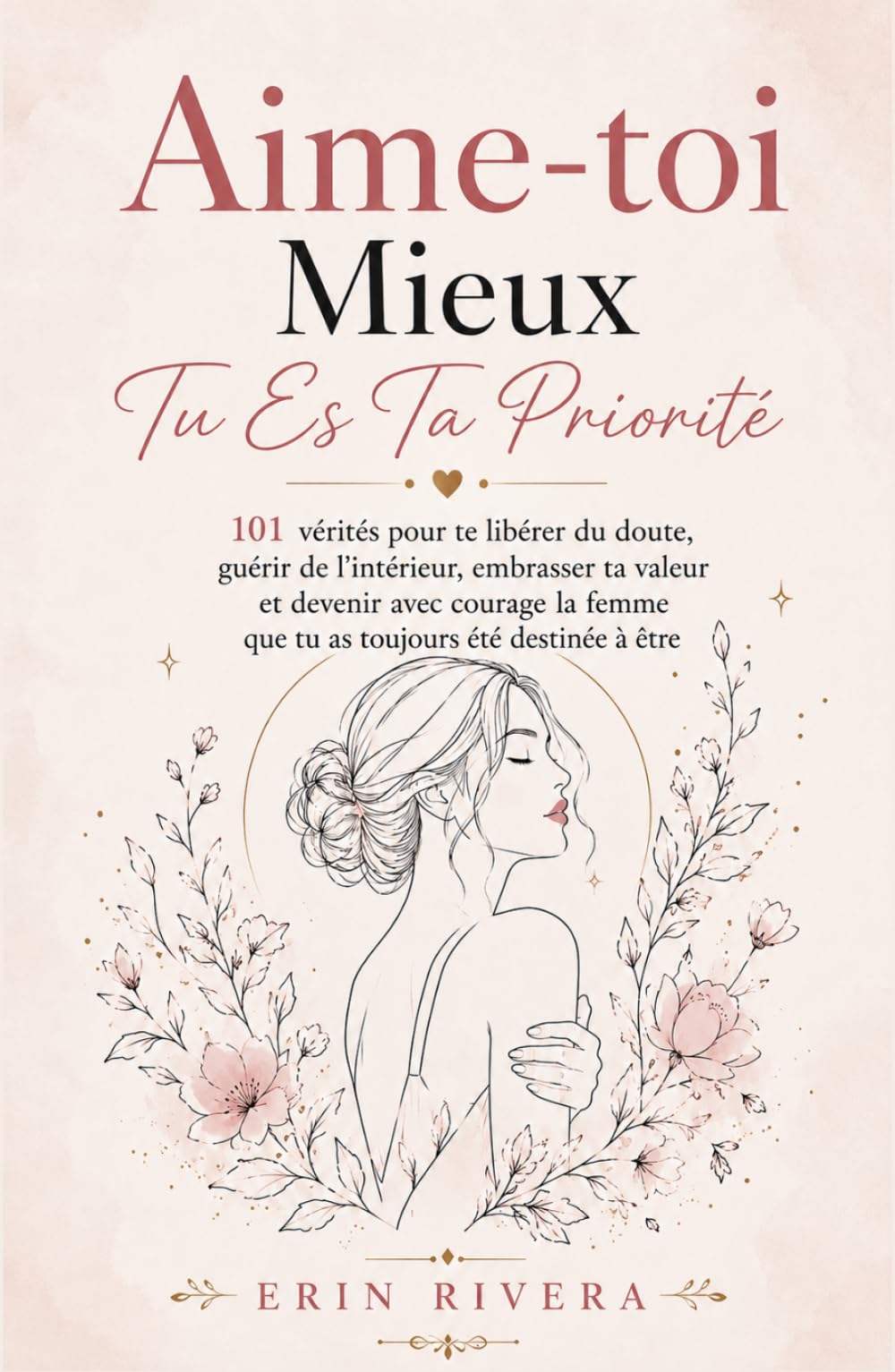 Aime-toi Mieux, Tu Es Ta Priorité: 101 vérités pour te libérer du doute, guérir de l'intérieur, embrasser ta valeur et devenir avec courage la femme que tu as toujours été destinée à être
