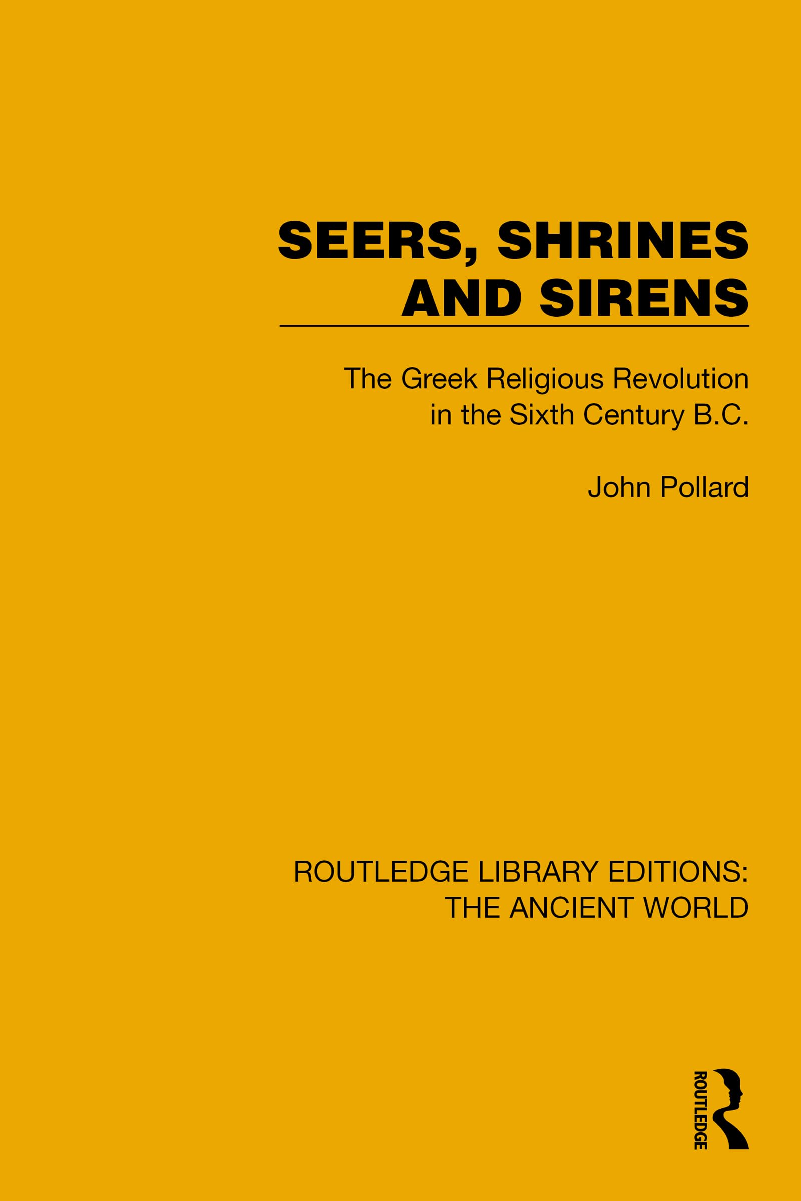 Seers, Shrines and Sirens: The Greek Religious Revolution in the Sixth Century B.C. (Routledge Library Editions: The Ancient World)