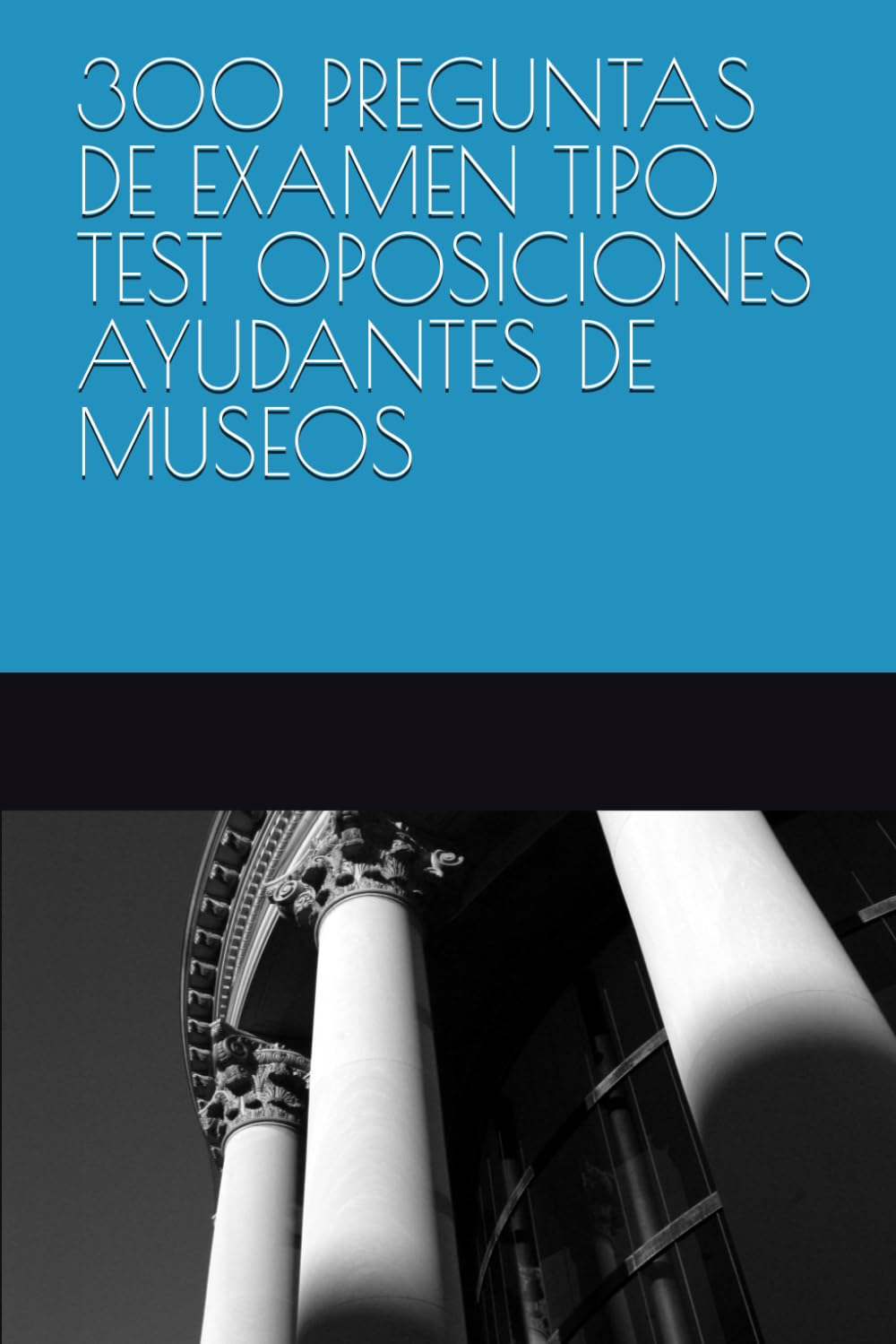 300 PREGUNTAS DE EXAMEN TIPO TEST OPOSICIONES AYUDANTES DE MUSEOS
