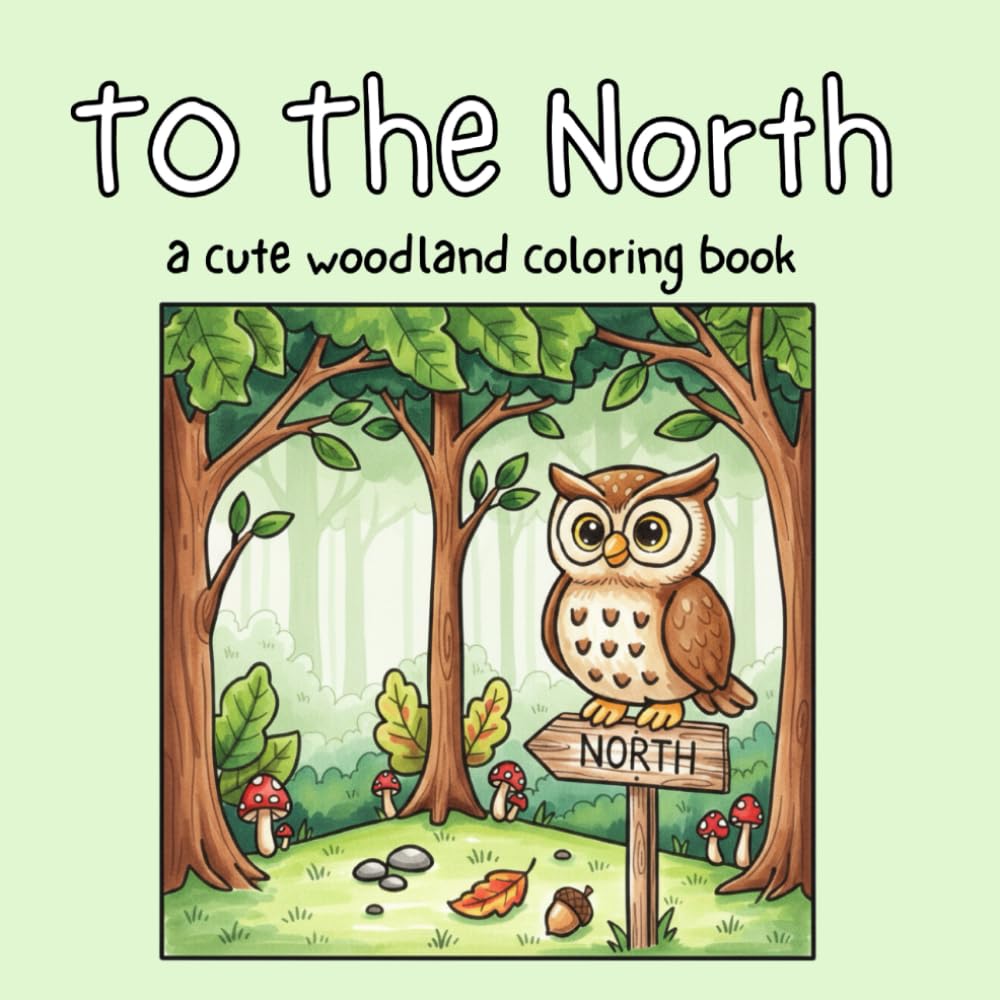 To The North: A Cute Woodland Coloring Book: Alcohol-Marker Friendly Pages for Kids and Adults
