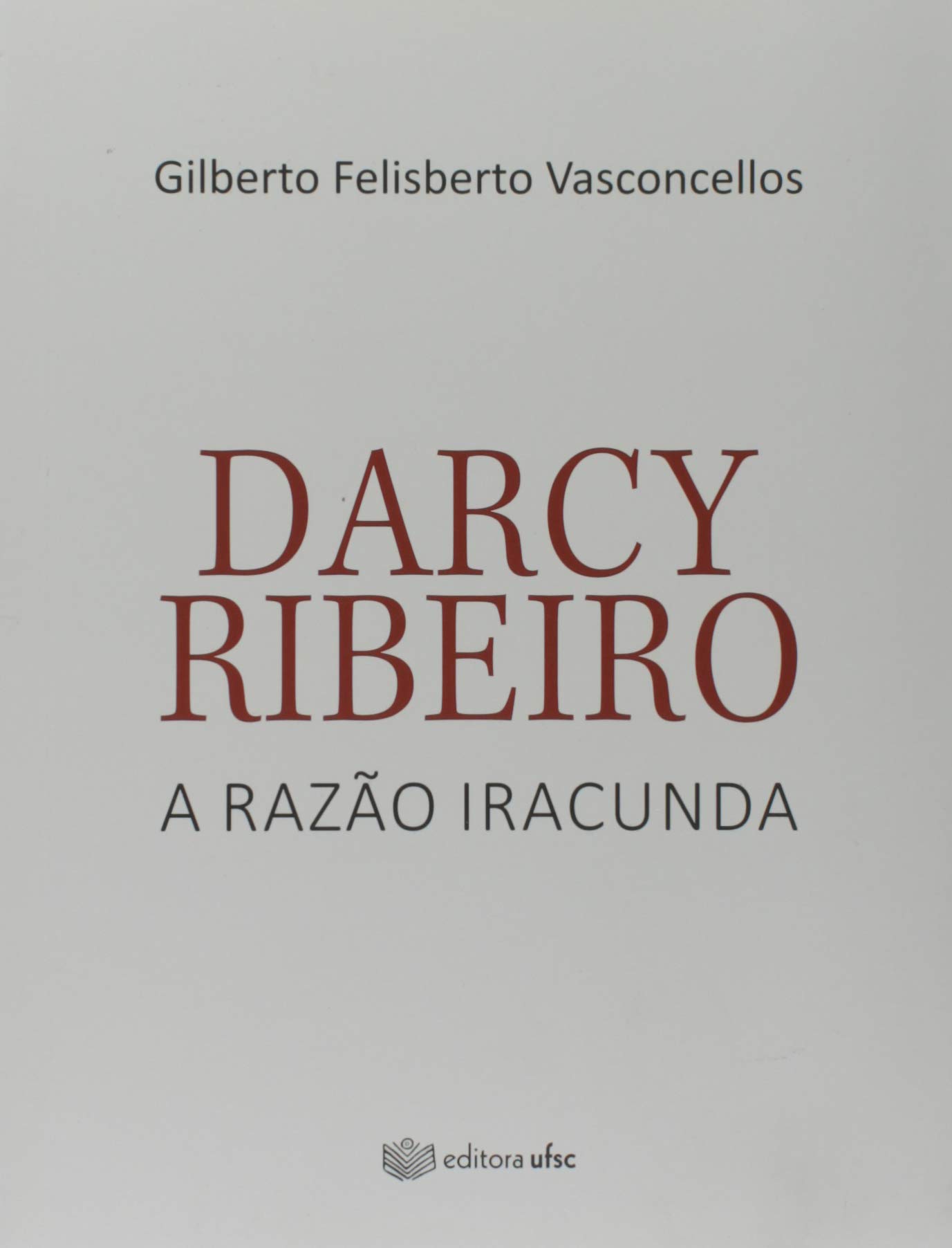 Darcy Ribeiro: A Razao Iracunda