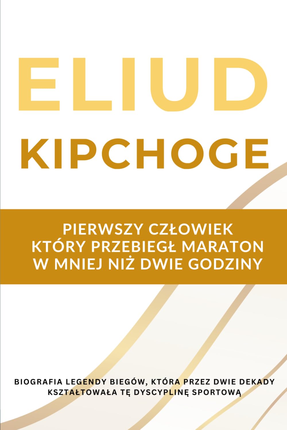 Eliud Kipchoge – pierwszy człowiek, który przebiegł maraton w mniej niż dwie godziny: Biografia legendy biegów, która przez dwie dekady kształtowała tę dyscyplinę sportową