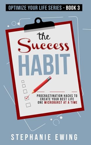 The Success Habit: Procrastination Hacks to Create Your Best Life One Microburst at a Time