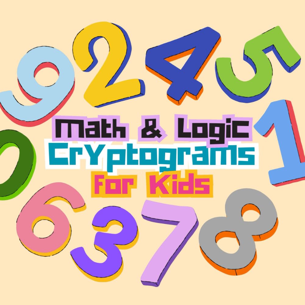 Math & Logic Cryptograms for Kids: Decode Fun Math Facts, Build Smart Thinking Skills, and Uncover Kid-Friendly Number Secrets (Kids Cryptogram Challenge Series)