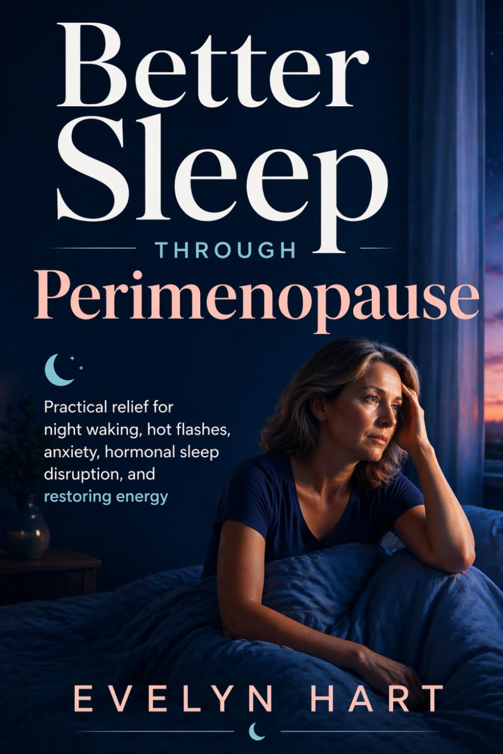 Better Sleep Through Perimenopause: Practical Relief for Night Waking, Hot Flashes, Anxiety, Hormonal Sleep Disruption, and Restoring Energy