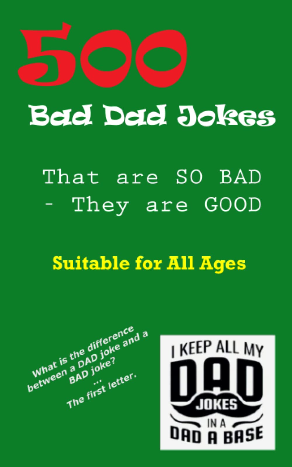 500 Bad Dad Jokes - So Bad they are Good: Suitable for ALL ages (Joke Books - So Bad they are Good)