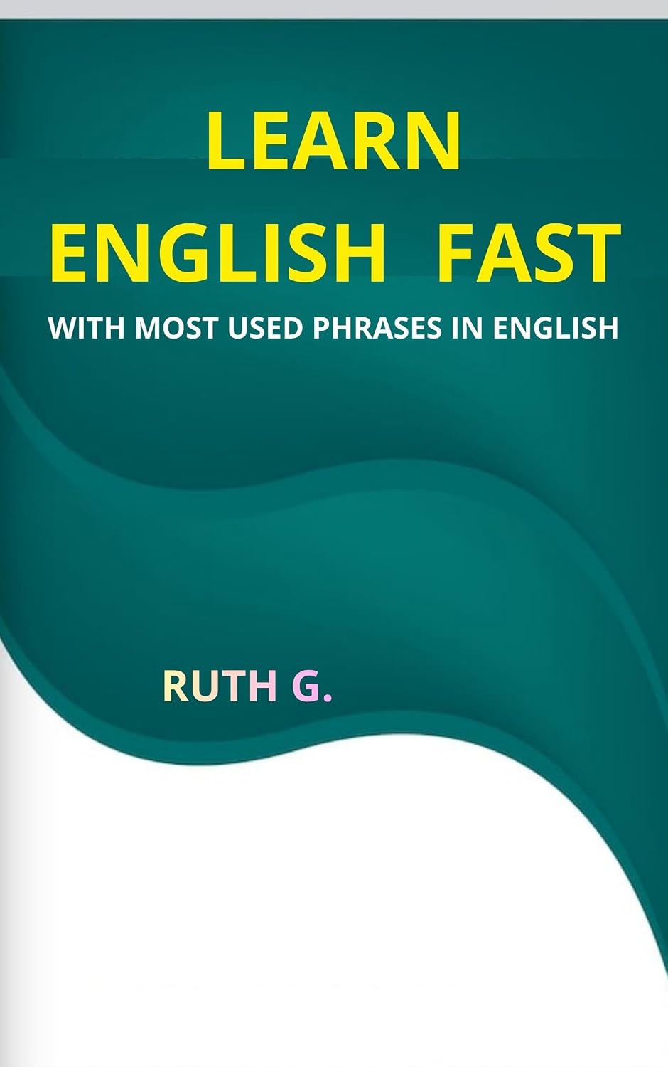 LEARN ENGLISH FAST: WITH MOST USED PHRASES IN ENGLISH